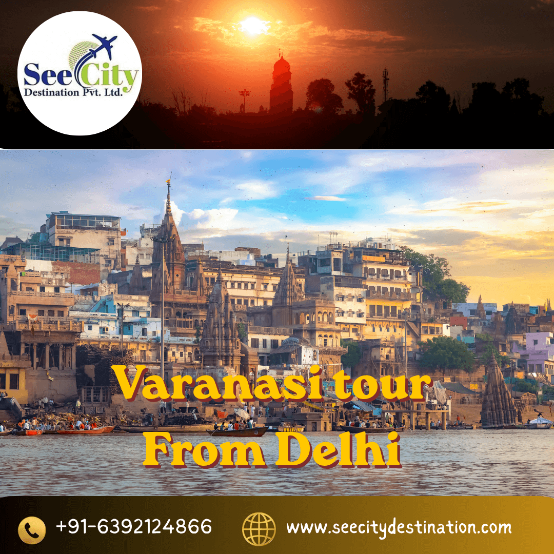 Varanasi Tour Package from Delhi: Complete Travel Guide